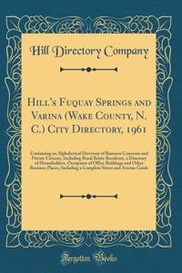 Hill's Fuquay Springs and Varina (Wake County, N. C.) City Directory, 1961: Containing an Alphabetical Directory of Business Concerns and Private Citizens, Including Rural Route Residents, a Directory of Householders, Occupants of Office Buildings