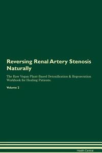 Reversing Renal Artery Stenosis Naturally the Raw Vegan Plant-Based Detoxification & Regeneration Workbook for Healing Patients. Volume 2