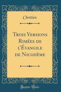 Trois Versions RimÃ©es de l'Ã?vangile de NicodÃ¨me (Classic Reprint)