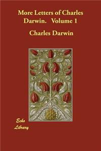 More Letters of Charles Darwin. Volume 1