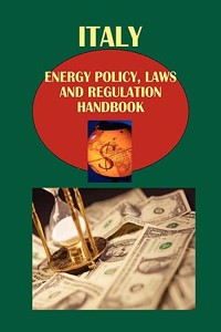 Italy Energy Policy, Laws and Regulation Handbook Volume Strategic Information