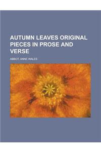 Autumn Leaves Original Pieces in Prose and Verse