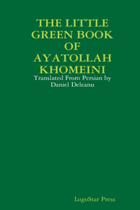 THE LITTLE GREEN BOOK OF AYATOLLAH KHOMEINI: Translated From Persian by Daniel Deleanu