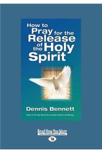 How to Pray for the Release of the Holy Spirit (Large Print 16pt)