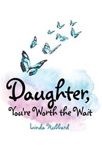 Daughter, You're Worth the Wait