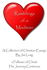 Ramblings of a Madman - a Follower of Christ - The Journey Continues
