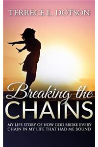 Breaking The Chains: My Life Story of how GOD broke every chain that had me bound.