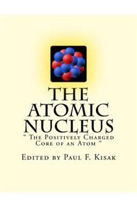 Atomic Nucleus: " The Positively Charged Core of an Atom "