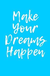 Make Your Dreams Happen: Blank Lined Journal