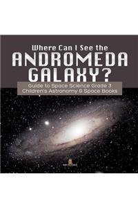 Where Can I See the Andromeda Galaxy? Guide to Space Science Grade 3 Children's Astronomy & Space Books