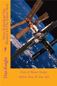 Nano Technology the Wisdom of the Future Now