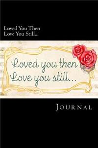 Loved You Then Love You Still... Journal