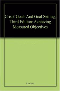 Crisp: Goals And Goal Setting, Third Edition: Achieving Measured Objectives