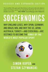 Soccernomics: Why England Loses, Why Spain, Germany, and Brazil Win, and Why the U.S., Japan, Australia--And Even Iraq--Are Destined to Become the Kings of the World's Most Popular Sport