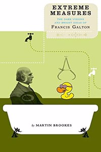 Extreme Measures: The Dark Visions and Bright Ideas of Francis Galton