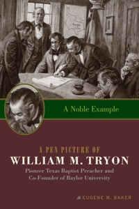 Noble Example: A Pen Picture of William M. Tryon, Pioneer Texas Baptist Preacher and Co-Founder of Baylor University