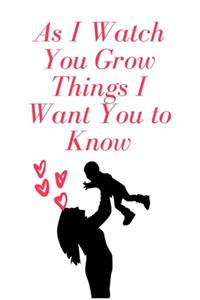 As I Watch You Grow Things I Want You to Know