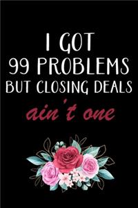 I Got 99 Problems But Closing Deals Ain't One