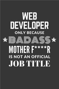 Web Developer Only Because Badass Mother F****R Is Not An Official Job Title Notebook