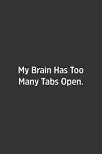 My Brain Has Too Many Tabs Open.