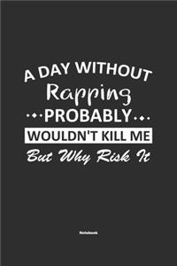 A Day Without Rapping Probably Wouldn't Kill Me But Why Risk It Notebook