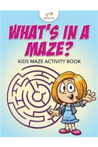 What's in a Maze? Kids Maze Activity Book