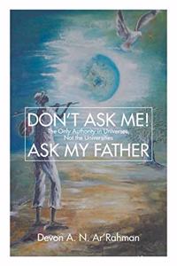 Don't Ask Me! Ask My Father