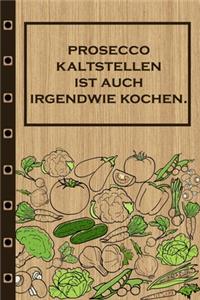 Prosecco kaltstellen ist auch irgendwie kochen: Rezepte-Buch Kochbuch liniert DinA 5, um eigene Rezepte und Lieblings-Gerichte zu notieren für Köchinnen und Köche