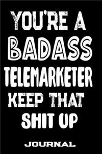 You're A Badass Telemarketer Keep That Shit Up