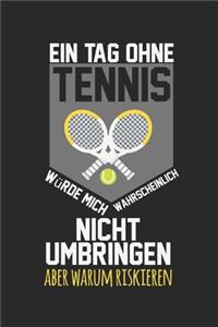 Ein Tag ohne Tennis würde mich wahrscheinlich nicht umbringen, aber warum riskieren