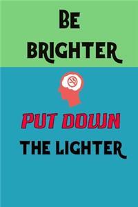 Be Brighter Put Down the Lighter