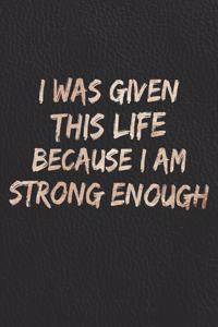 I Was Given This Life Because I Am Strong Enough