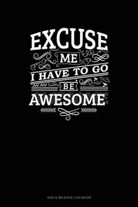 Excuse Me I Have To Go Be Awesome