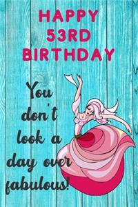 Happy 53rd Birthday You Don't Look A Day Over Fabulous