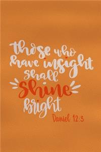 Those Who Have Insight Shall Shine Bright - Daniel 12: 3: Blank Lined Notebook: Bible Scripture Christian Journals Gift 6x9 - 110 Blank Pages - Plain White Paper - Soft Cover Book