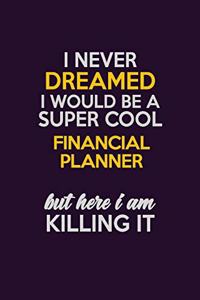 I Never Dreamed I Would Be A Super cool Financial Planner But Here I Am Killing It