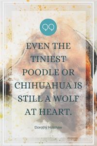 Even the tiniest Poodle or Chihuahua is still a wolf at heart.-Blank Lined Notebook-Funny Quote Journal-6