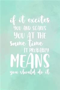 If It Excites You And Scares you At The Same Time It Probably Means You Should Do it