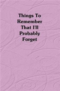 Things To Remember That I'll Probably Forget