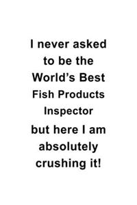 I Never Asked To Be The World's Best Fish Products Inspector But Here I Am Absolutely Crushing It