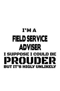 I'm A Field Service Adviser I Suppose I Could Be Prouder But It's Highly Unlikely