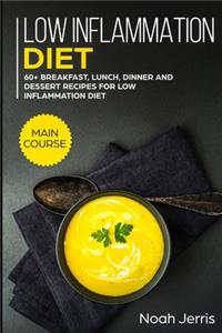 Low Inflammation Diet: MAIN COURSE - 60+ Breakfast, Lunch, Dinner and Dessert Recipes for Low Inflammation Diet