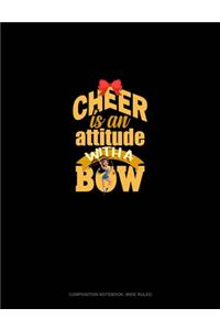 Cheer Is An Attitude With A Bow: Composition Notebook: Wide Ruled