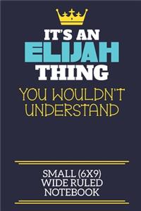 It's An Elijah Thing You Wouldn't Understand Small (6x9) Wide Ruled Notebook