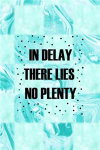 In Delay There Lies No Plenty