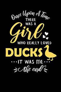 Once Upon A Time There Was A Girl Who Really Loved Ducks It Was Me The End