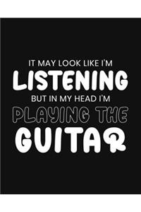 It May Look Like I'm Listening, but in My Head I'm Playing the Guitar