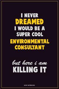 I Never Dreamed I would Be A Super Cool Environmental Consultant But Here I Am Killing It