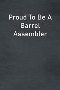 Proud To Be A Barrel Assembler