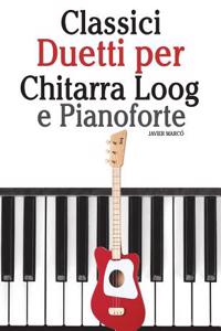 Classici Duetti Per Chitarra Loog E Pianoforte: Facile Chitarra Loog! Con Musiche Di Bach, Mozart, Beethoven, Vivaldi E Altri Compositori (in Notazione Standard E Tablature)